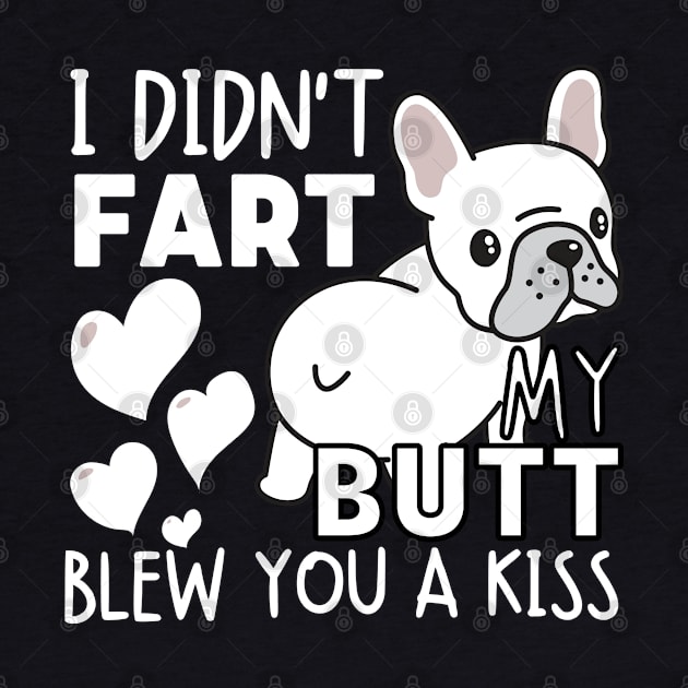 I didn't fart my butt blew you a kiss - Lovers French Bulldog by StarMa